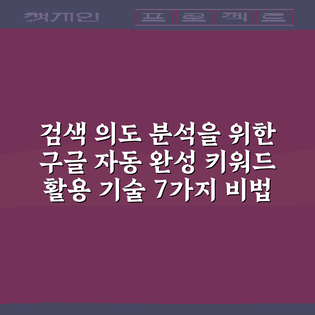 검색 의도 분석을 위한 구글 자동 완성 키워드 활용 기술 7가지 비법