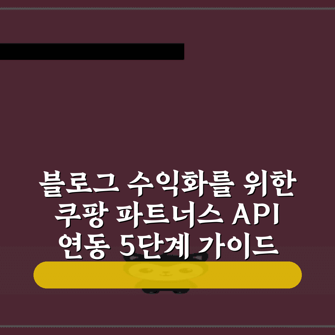 블로그 수익화를 위한 쿠팡 파트너스 API 연동 5단계 가이드