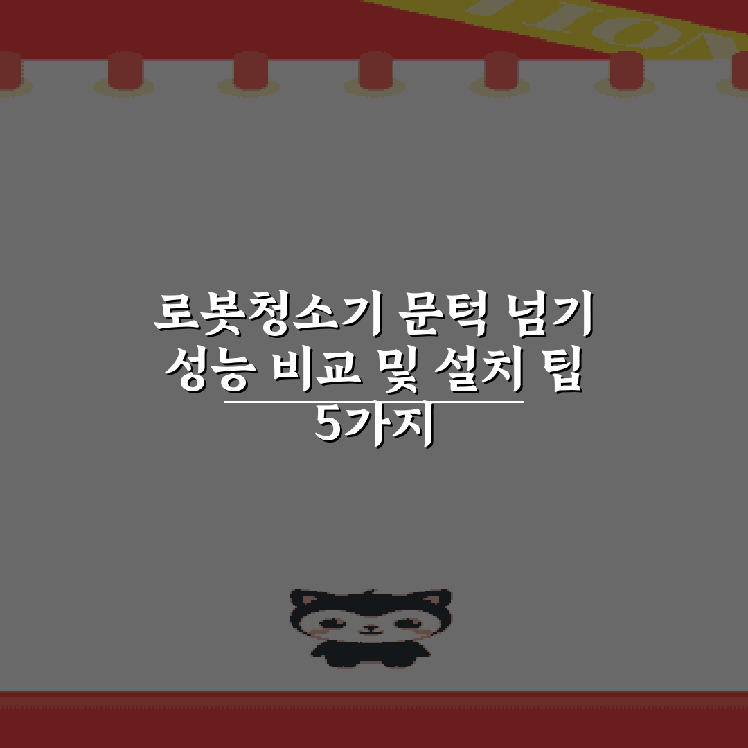 로봇청소기 문턱 넘기 성능 비교 및 설치 팁 5가지