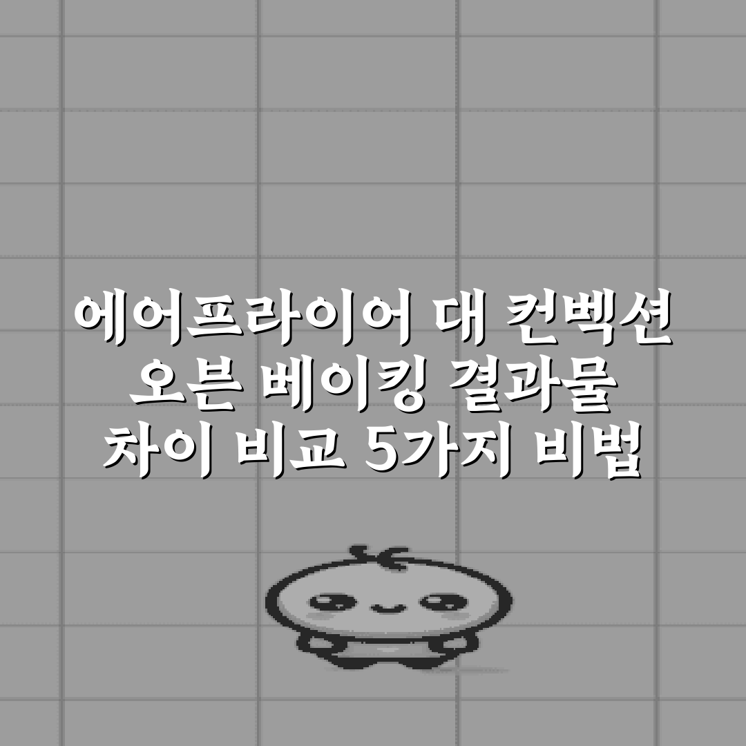 에어프라이어 대 컨벡션 오븐 베이킹 결과물 차이 비교 5가지 비법