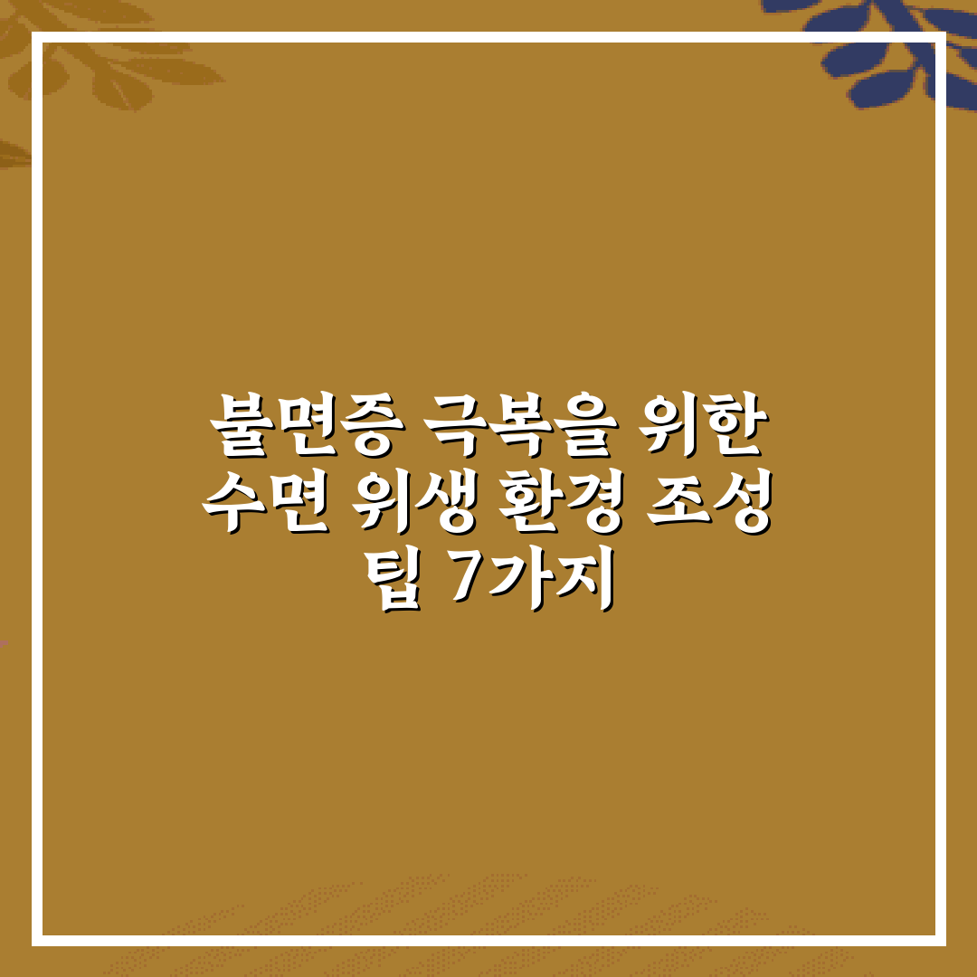 불면증 극복을 위한 수면 위생 환경 조성 팁 7가지