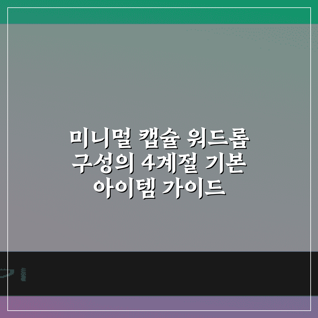 미니멀 캡슐 워드롭 구성의 4계절 기본 아이템 가이드