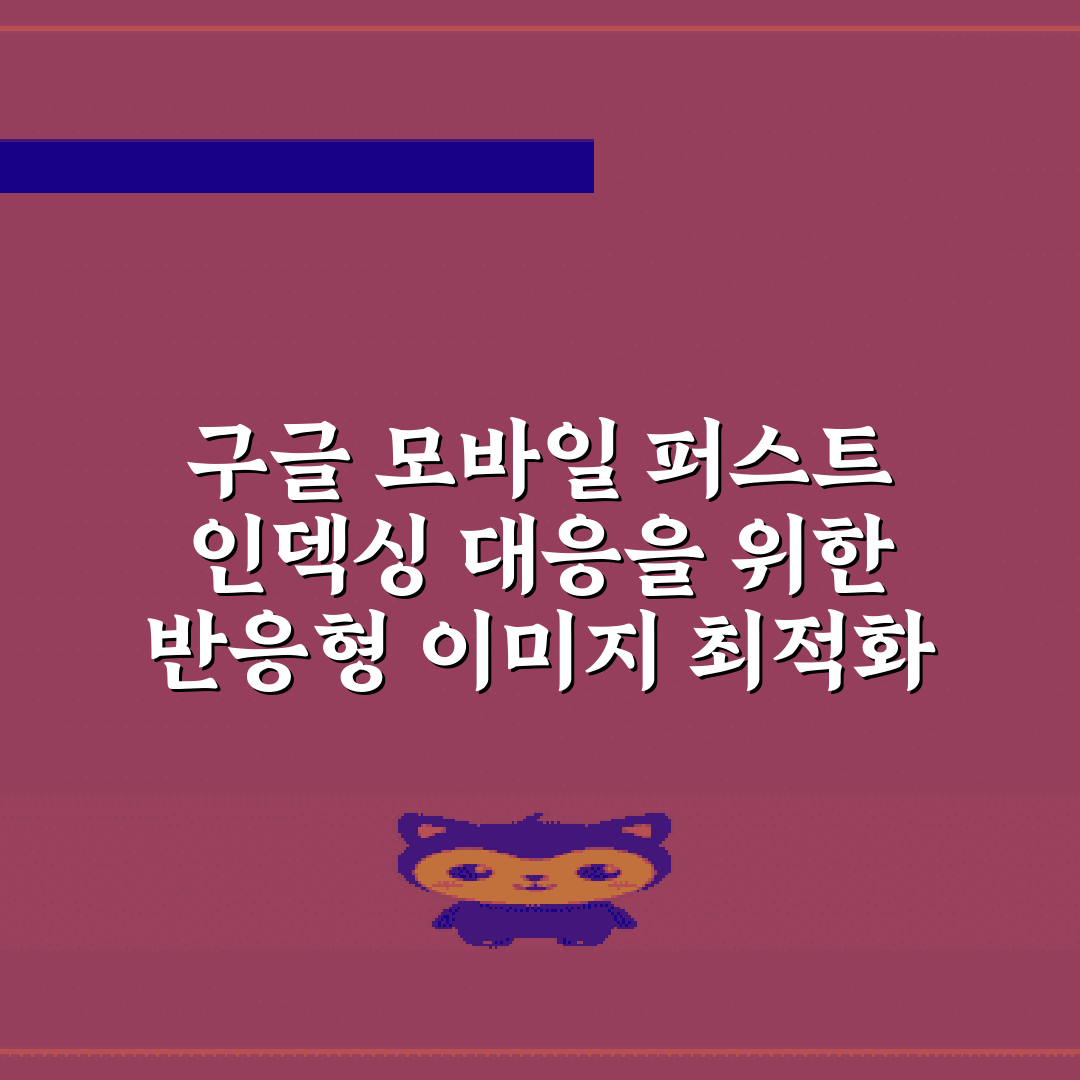 구글 모바일 퍼스트 인덱싱 대응을 위한 반응형 이미지 최적화 7가지 비법