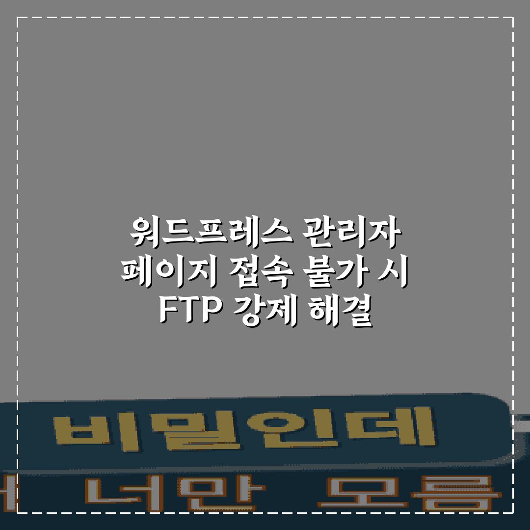 워드프레스 관리자 페이지 접속 불가 시 FTP 강제 해결 5가지 비법