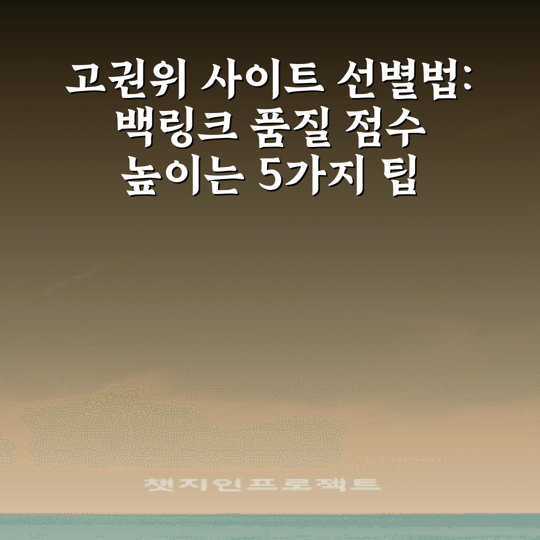 고권위 사이트 선별법: 백링크 품질 점수 높이는 5가지 팁