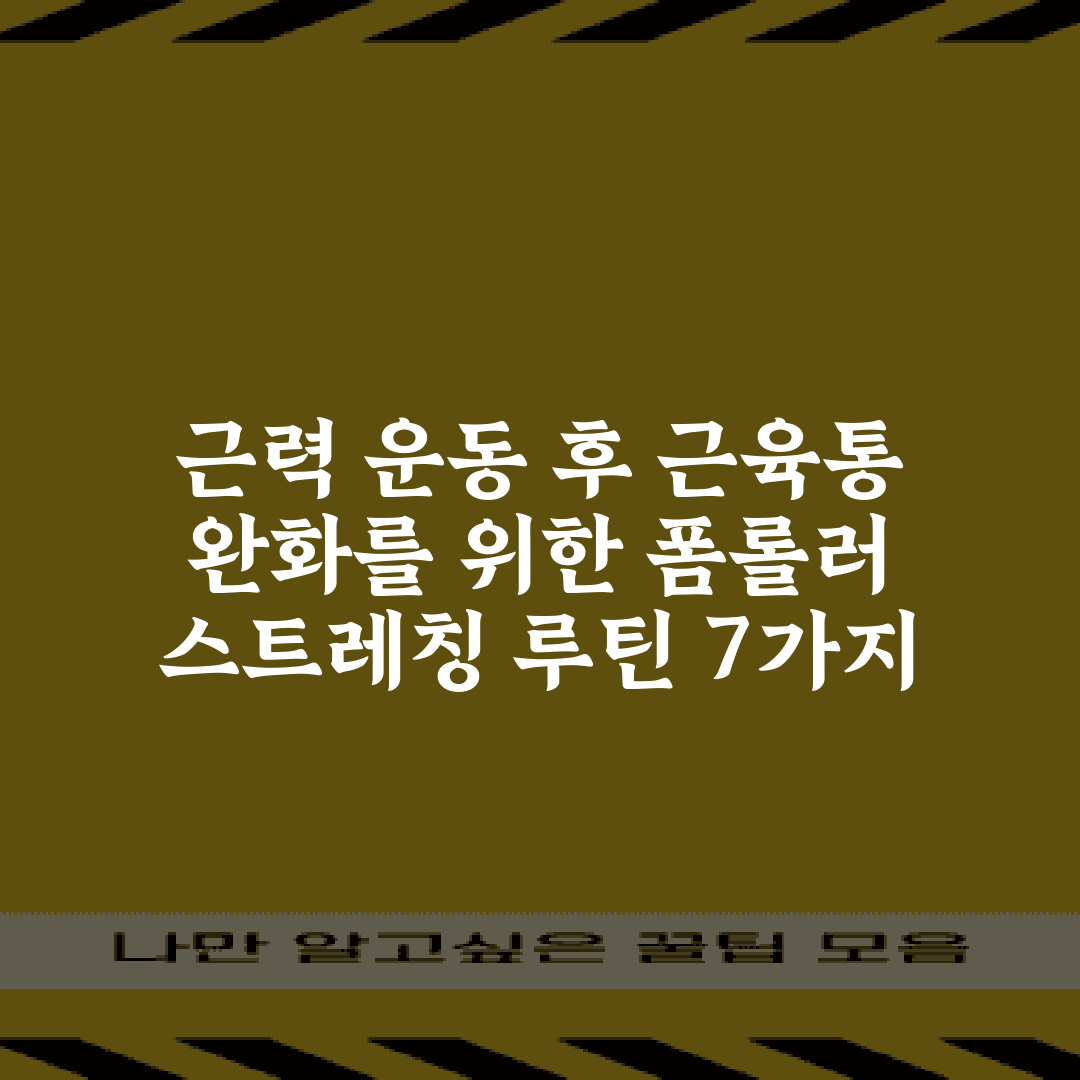 근력 운동 후 근육통 완화를 위한 폼롤러 스트레칭 루틴 7가지 비법