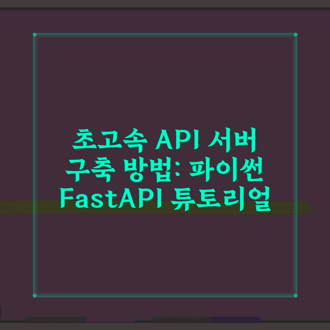 초고속 API 서버 구축 방법: 파이썬 FastAPI 튜토리얼 7가지 비법