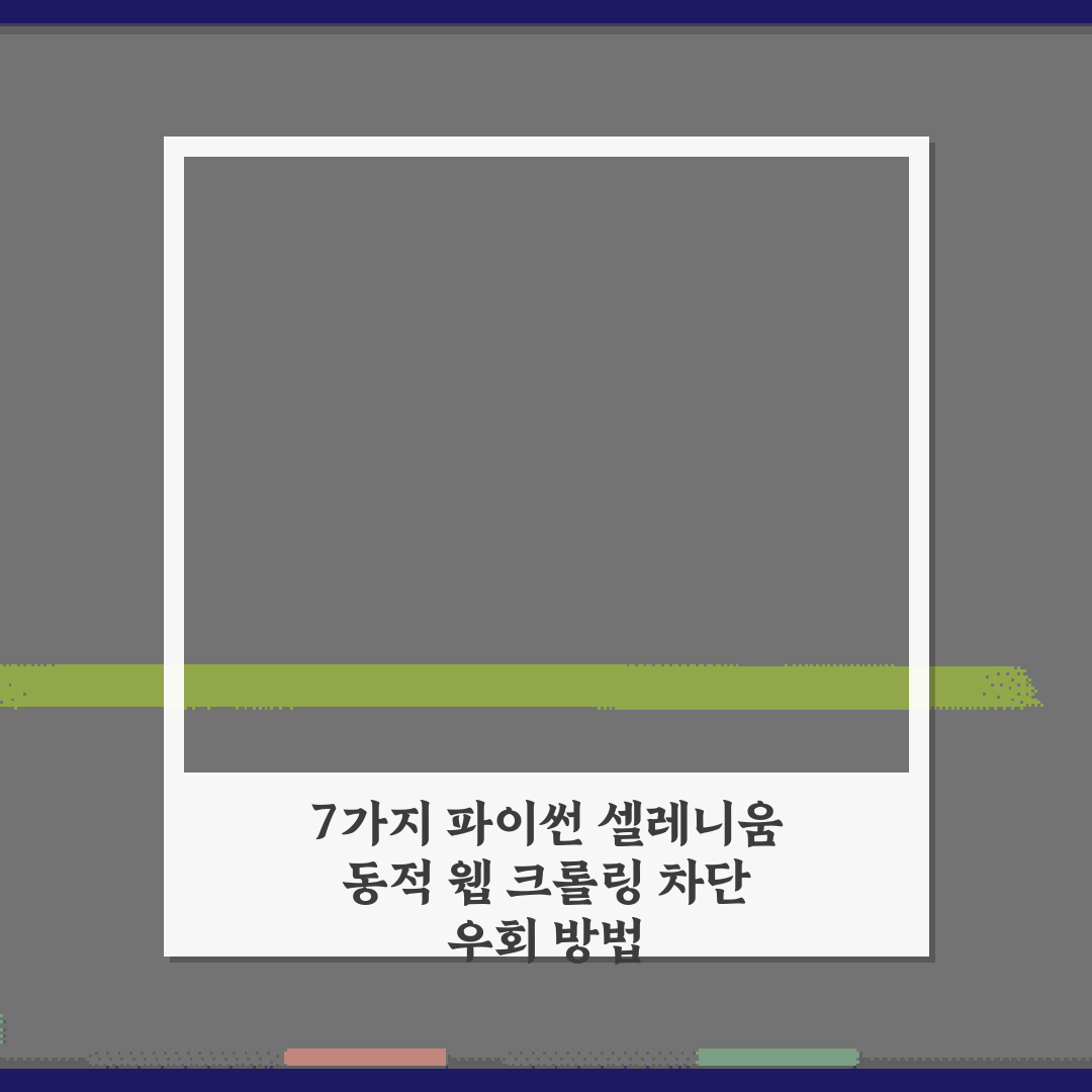 7가지 파이썬 셀레니움 동적 웹 크롤링 차단 우회 방법