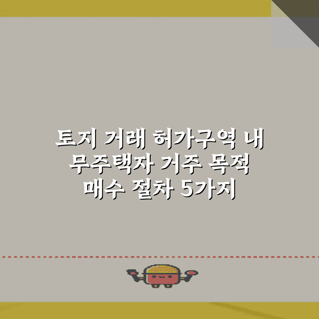 토지 거래 허가구역 내 무주택자 거주 목적 매수 절차 5가지 가이드