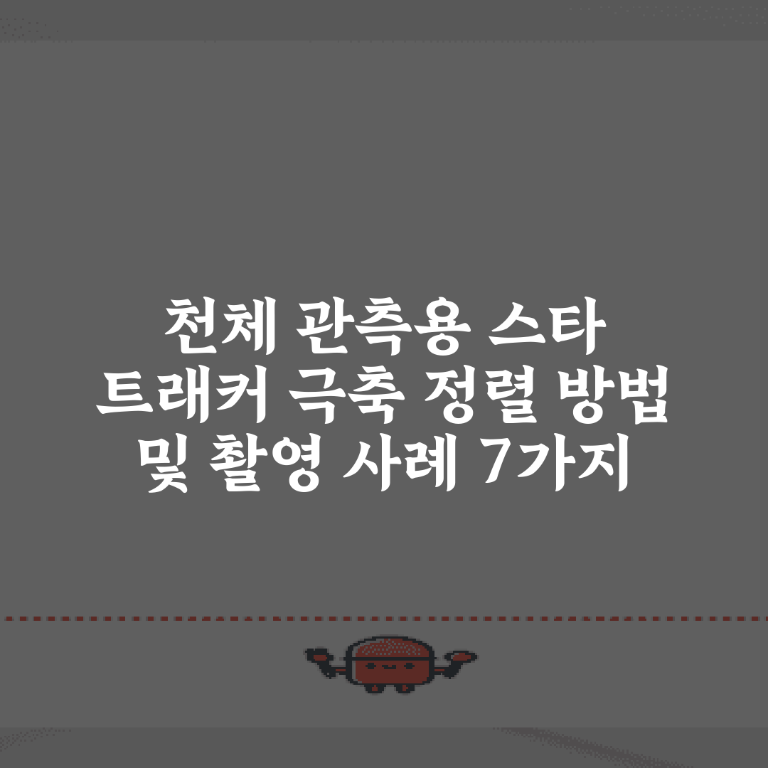 천체 관측용 스타 트래커 극축 정렬 방법 및 촬영 사례 7가지 비법