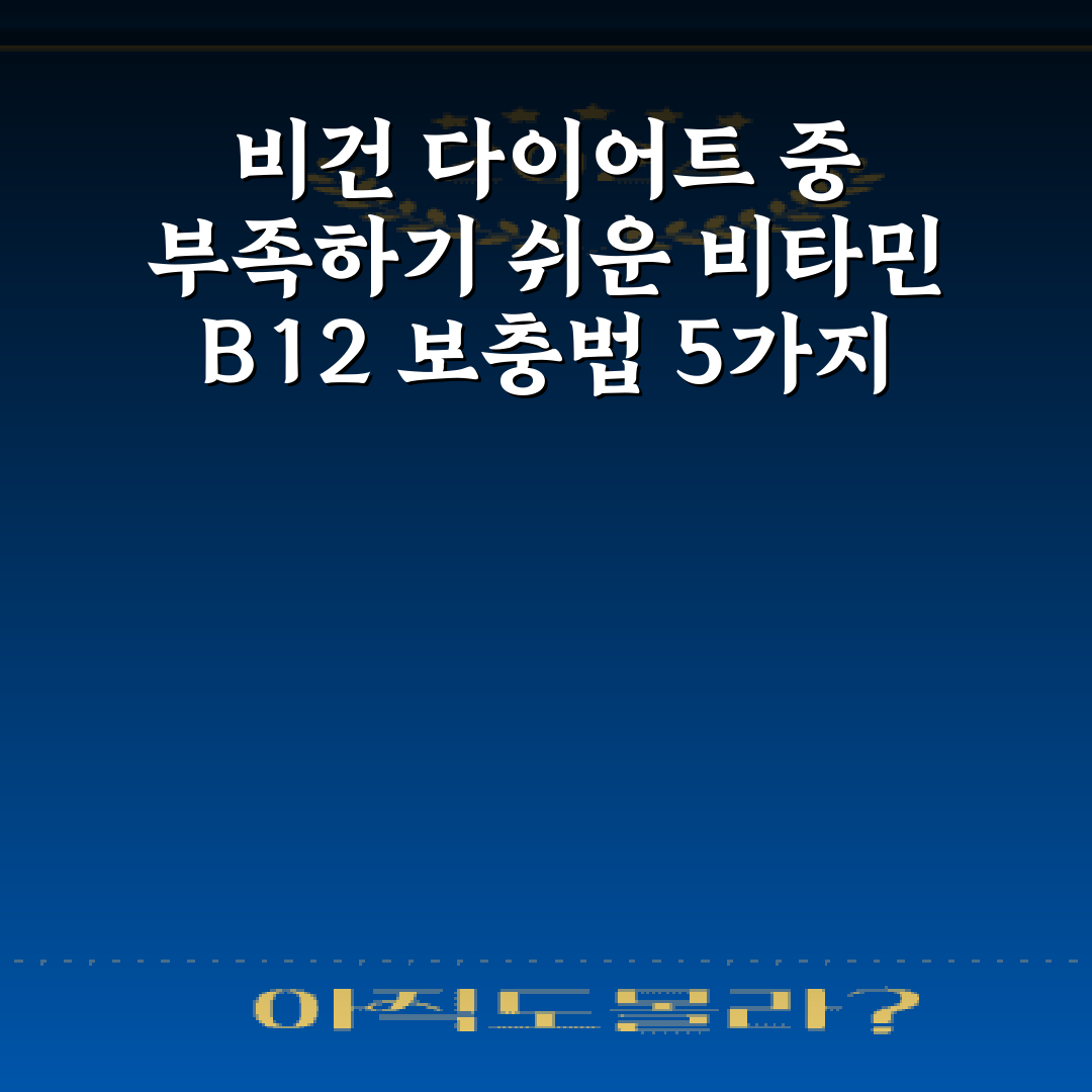 비건 다이어트 중 부족하기 쉬운 비타민 B12 보충법 5가지 비법