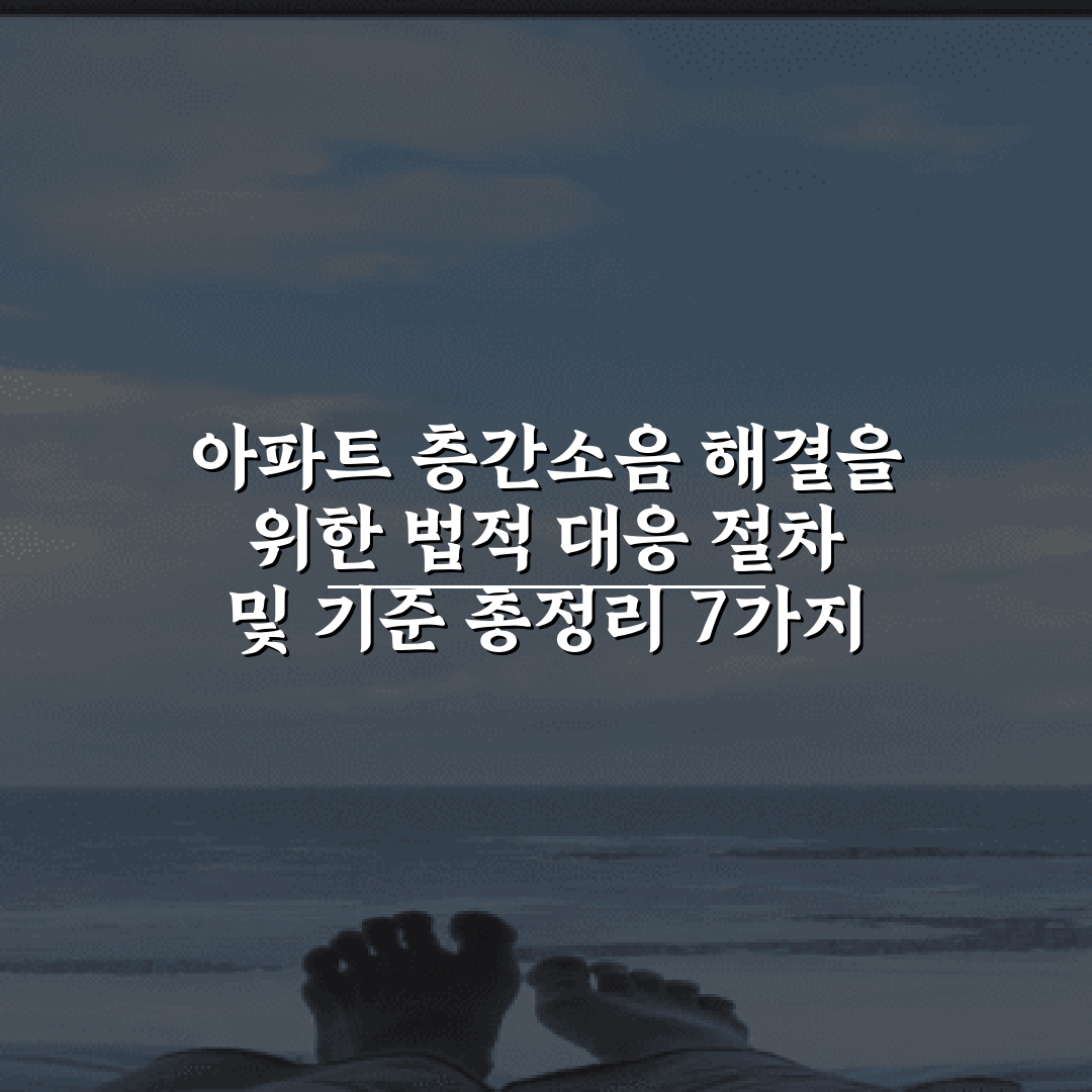 아파트 층간소음 해결을 위한 법적 대응 절차 및 기준 총정리 7가지 방법