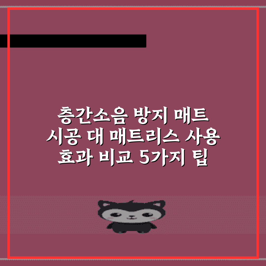 층간소음 방지 매트 시공 대 매트리스 사용 효과 비교 5가지 팁