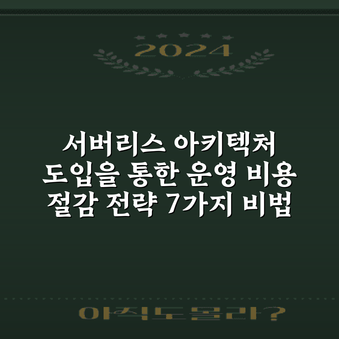 서버리스 아키텍처 도입을 통한 운영 비용 절감 전략 7가지 비법