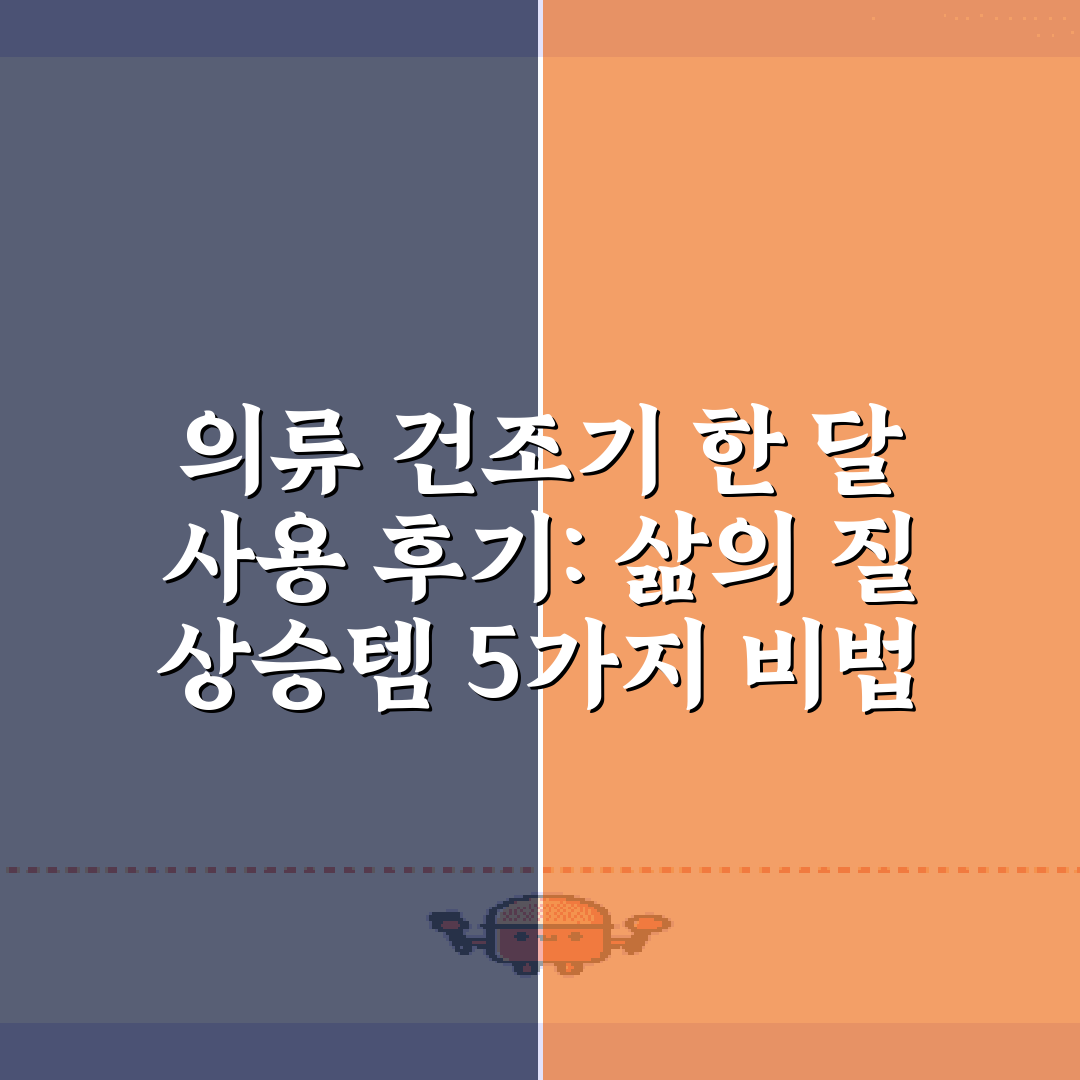 의류 건조기 한 달 사용 후기: 삶의 질 상승템 5가지 비법 공개!