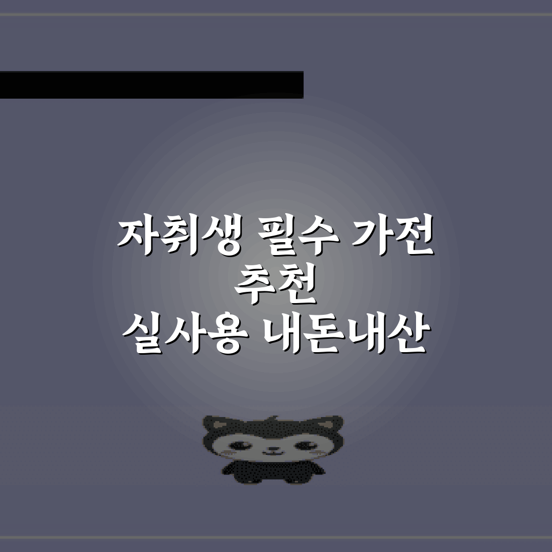 자취생 필수 가전 추천 실사용 내돈내산 후기: 7가지 필수템 총정리