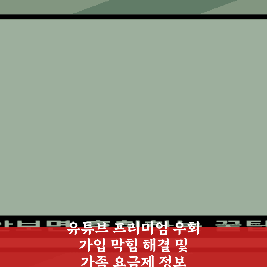 유튜브 프리미엄 우회 가입 막힘 해결 및 가족 요금제 정보 총정리 7가지 방법