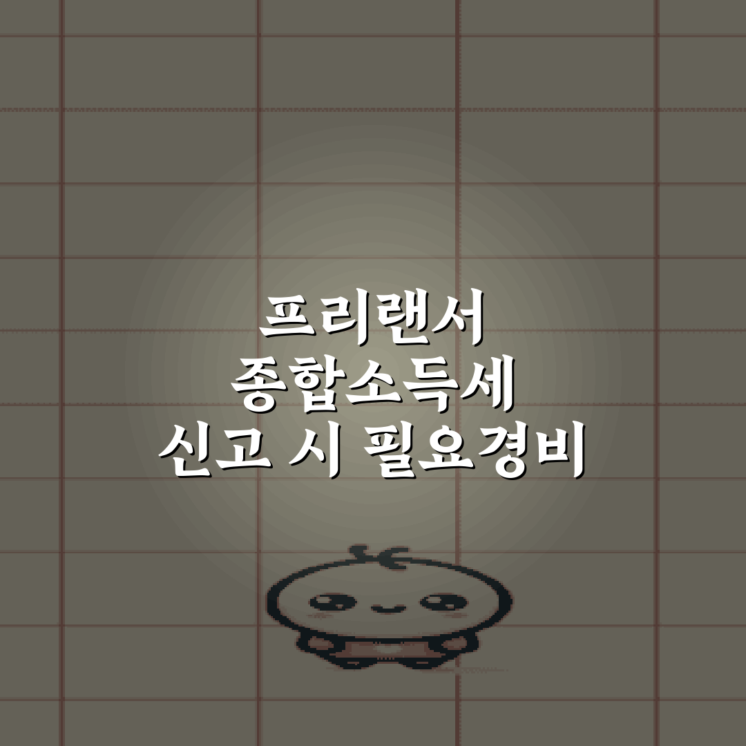 프리랜서 종합소득세 신고 시 필요경비 인정 항목 7가지 총정리