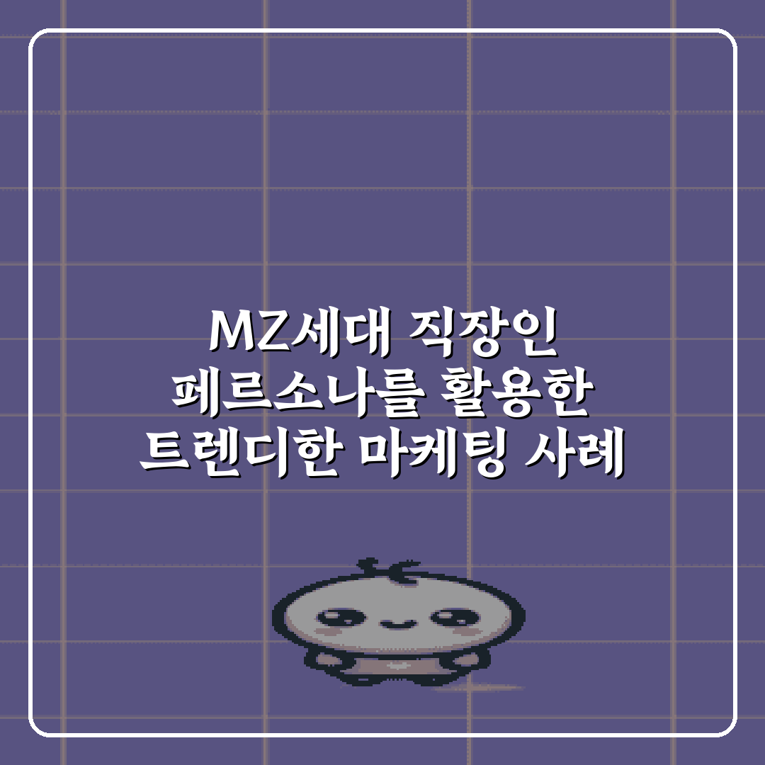 MZ세대 직장인 페르소나를 활용한 트렌디한 마케팅 사례 7가지 총정리
