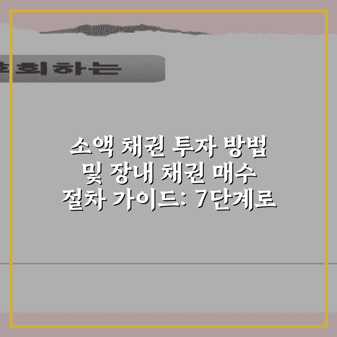 소액 채권 투자 방법 및 장내 채권 매수 절차 가이드: 7단계로 쉽게 배워보자!
