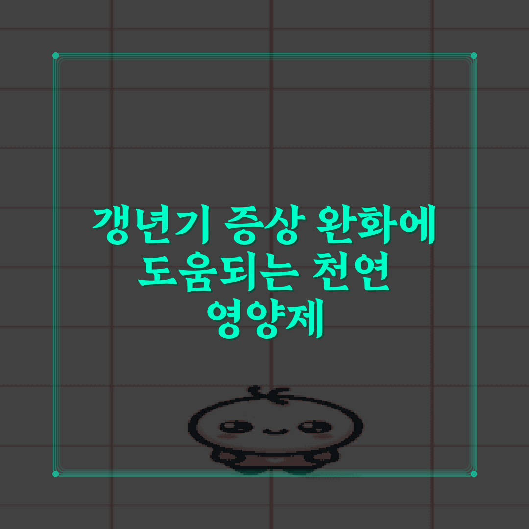 갱년기 증상 완화에 도움되는 천연 영양제 추천 7가지 비법