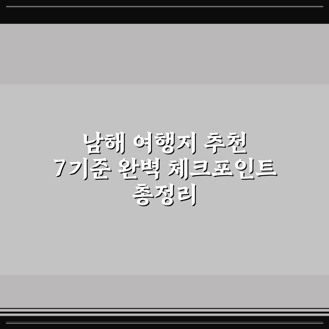 남해 여행지 추천 7기준 완벽 체크포인트 총정리