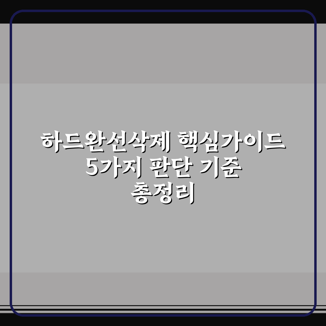 하드완선삭제 핵심가이드 5가지 판단 기준 총정리