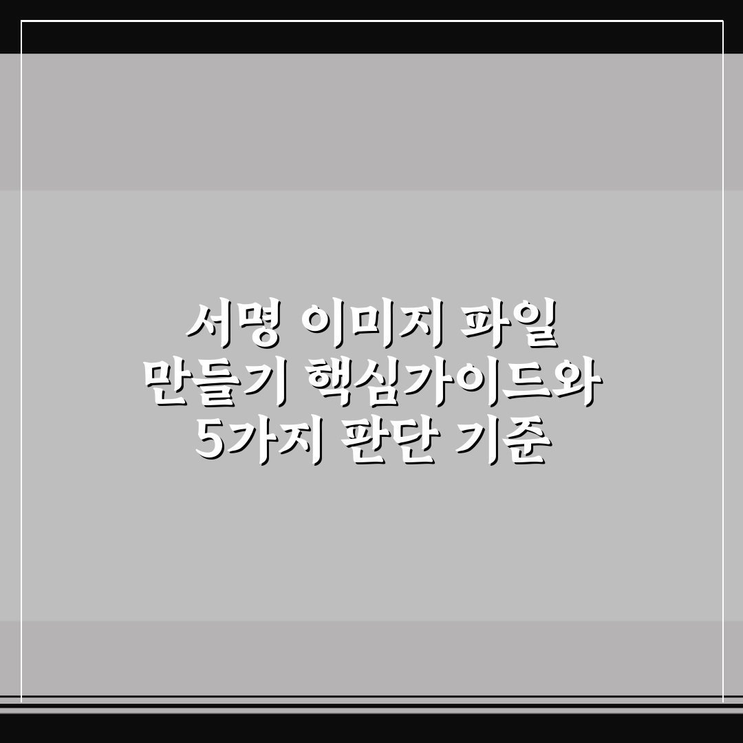 서명 이미지 파일 만들기 핵심가이드와 5가지 판단 기준