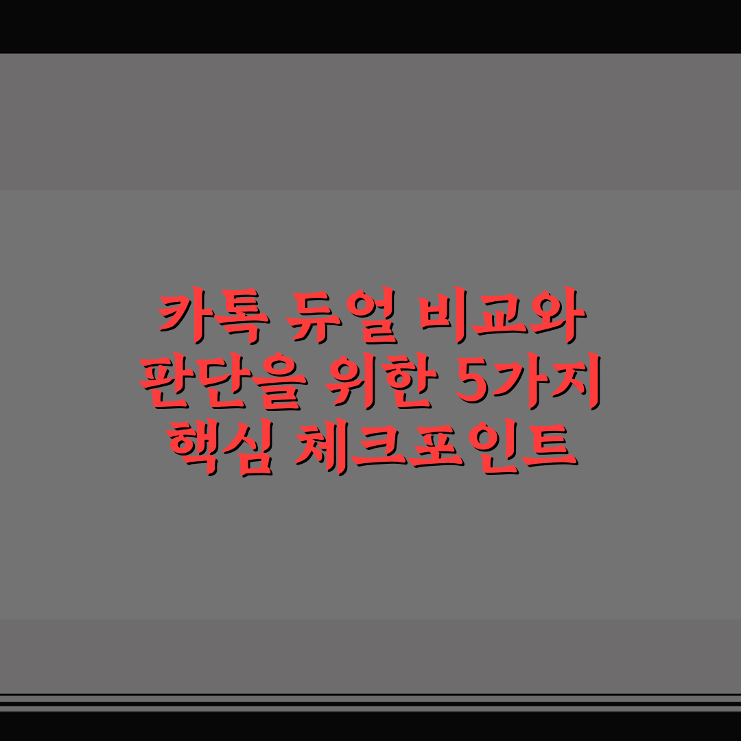 카톡 듀얼 비교와 판단을 위한 5가지 핵심 체크포인트