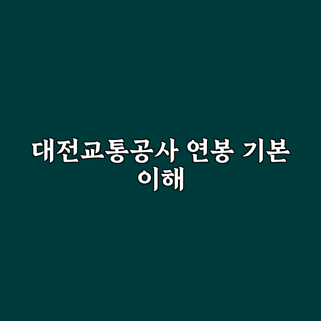 대전교통공사 연봉과 복지정보 쉽게 정리해드립니다